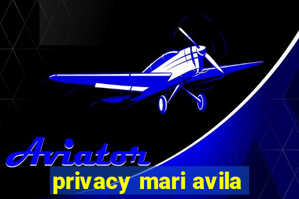 privacy mari avila